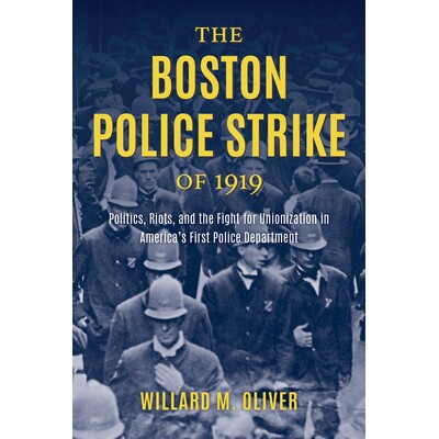 预订 The Boston Police Strike of 1919: Politics, Riots, and the Fight for Unionization 1919年波士顿警察罢工：政治、*乱和