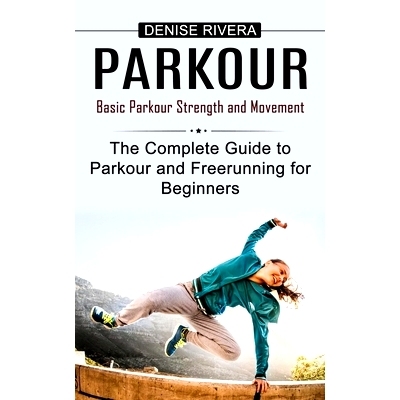 预订 Parkour: Basic Parkour Strength and Movement (The Complete Guide to Parkour and Freerunning for Beginners)