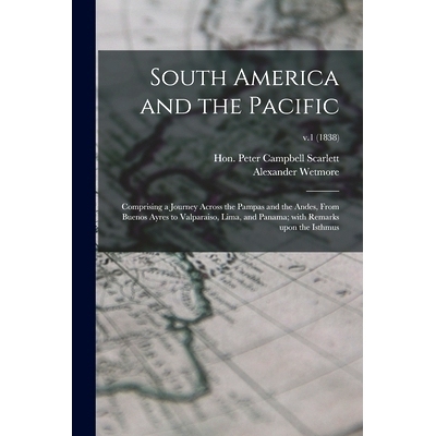 预订 South America and the Pacific; Comprising a Journey Across the Pampas and the Andes, From Buenos Ayres to Valparais