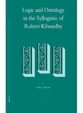 预订 Logic and Ontology in the Syllogistic of Robert Kilwardby Robert Kilwardby演绎逻辑与本体论: 9789004157958