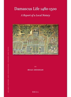 预订 Damascus Life 1480-1500: A Report of a Local Notary 1480-1500年间大马士革的生活：当地公证人的报告: 9789004413252