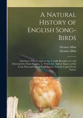 [预订]A Natural History of English Song-birds: and Such of the Foreign as Are Usually Brought Over and Est 9781014673480
