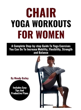 预订 Chair Yoga Workouts for Women: A Complete Step-by-step Guide To Yoga Exercises You Can Do To Increase Mobility Flex