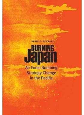 预订 Burning Japan: Air Force Bombing Strategy Change in the Pacific 燃烧的日本：太平洋空军轰炸战略变革: 9781612346397