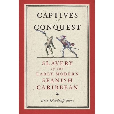 预订 Captives of Conquest: Slavery in the Early Modern Spanish Caribbean 征服的俘虏：现代早期西班牙加勒比的奴隶制度: 978
