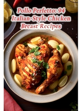 预订 Pollo Perfetto: 94 Italian-Style Chicken Breast Recipes: 9798856315065