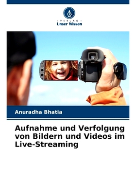 预订 Aufnahme und Verfolgung von Bildern und Videos im Live-Streaming: 9786208404307