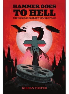 预订 Hammer Goes to Hell: The House of Horror’s Unmade Films 锤子下地狱：恐怖屋的未制作电影: 9781474496650