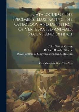 [预订]Catalogue Of The Specimens Illustrating The Osteology And Dentition Of Vertebrated Animals, Recent A 9781021181992