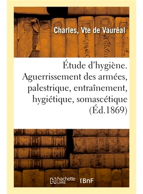 预订 Étude d’hygiène. De l’aguerrissement des armées, palestrique, entraînement, hygiétique, somascétique 卫生学