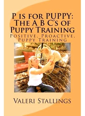 预订 P is for PUPPY: The A B C’s of Puppy Training: Positive, Proactive, Preventative Puppy Training: 9780578166230