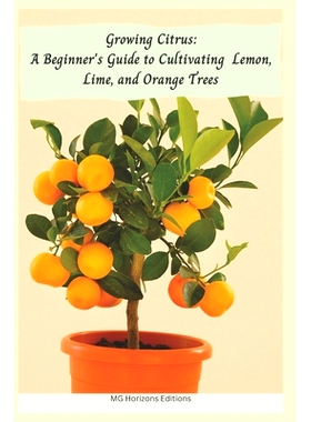 预订 Growing Citrus: A Beginner’s Guide to Cultivating Lemon, Lime, and Orange Trees 柑橘种植：柠檬树、酸橙树和橙子树的