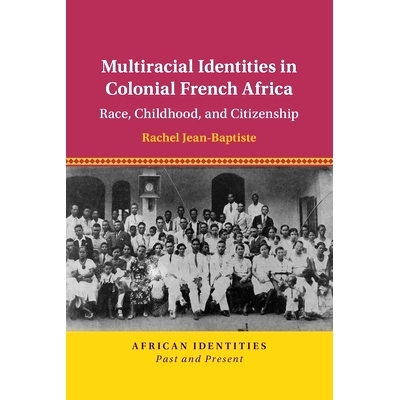 预订 Multiracial Identities in Colonial French Africa: Race, Childhood, and Citizenship 殖民时期法属非洲的多种族身份：种
