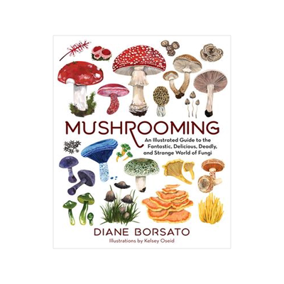 [预订]Mushrooming: An Illustrated Guide to the Fantastic, Delicious, Deadly, and Strange World of Fungi 9781615199587