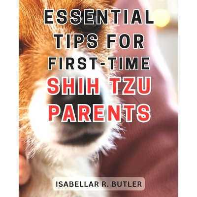预订 Essential Tips for First-Time Shih Tzu Parents: The Ultimate Resource for Happy Lives with Your Beloved Shih Tzu Ex