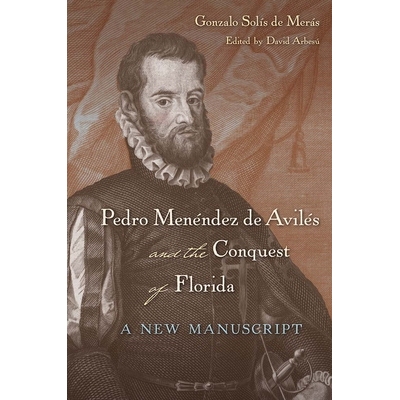 预订 Pedro Menéndez de Avilés and the Conquest of Florida: A New Manuscript 佩德罗 梅南德斯 德阿维莱斯和征服佛罗里达：