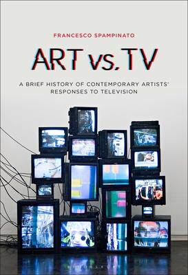 [预订]Art vs. TV: A Brief History of Contemporary Artists’ Responses to Television 9781501370540