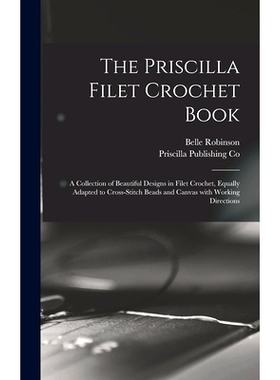 预订 The Priscilla Filet Crochet Book: a Collection of Beautiful Designs in Filet Crochet, Equally Adapted to Cross-stit