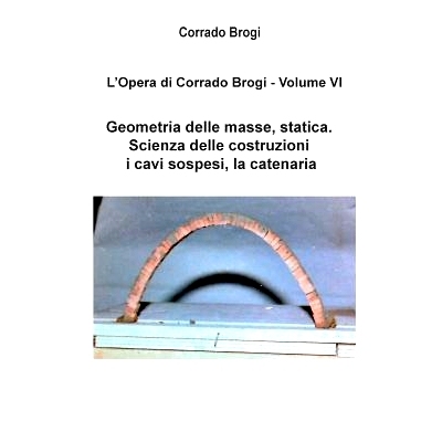 预订 L’Opera di Corrado Brogi - Volume VI: Geometria delle masse, statica. Scienza delle costruzioni, i cavi sospesi, l