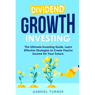 预订 Dividend Growth Investing: The Ultimate Investing Guide. Learn Effective Strategies to Create Passive Income for Yo