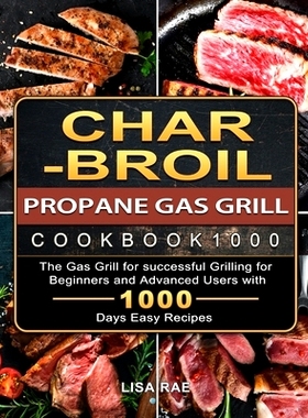 预订 Char-Broil Propane Gas Grill Cookbook1000: The Gas Grill for successful Grilling for Beginners and Advanced Users w