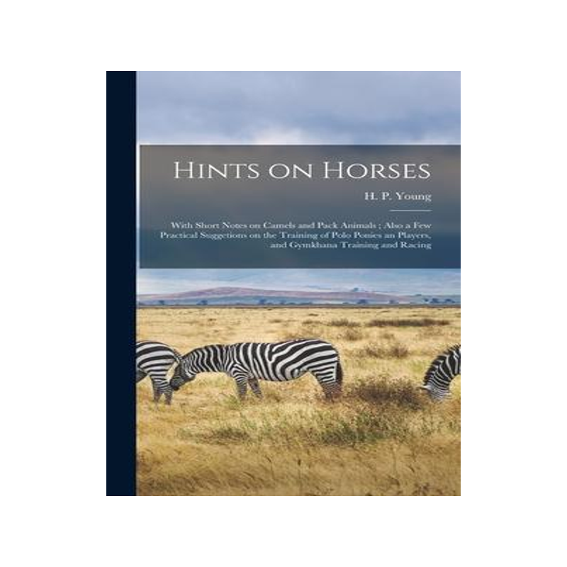 [预订]Hints on Horses: With Short Notes on Camels and Pack Animals; Also a Few Practical Suggetions on the 9781015391567