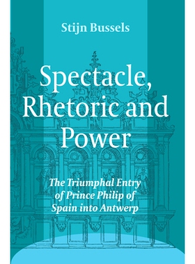 预订 Spectacle, Rhetoric and Power: The Triumphal Entry of Prince Philip of Spain into Antwerp 眼镜，修辞与权力：西班牙