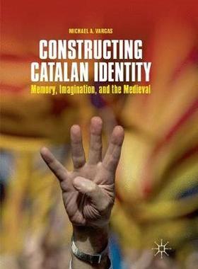 【预订】Constructing Catalan Identity: Memory, Imagination, and the Medieval