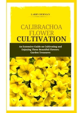 预订 Calibrachoa Flower Cultivation: An Extensive Guide on Cultivating and Enjoying These Beautiful Flowers: Garden Trea