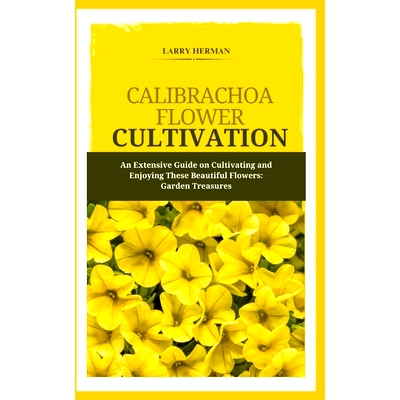 预订 Calibrachoa Flower Cultivation: An Extensive Guide on Cultivating and Enjoying These Beautiful Flowers: Garden Trea