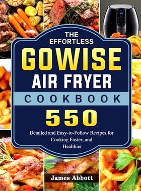 预订 The Effortless GOWISE Air Fryer Cookbook: 550 Detailed and Easy-to-Follow Recipes for Cooking Faster, and Healthier