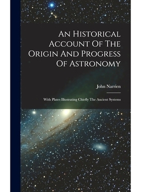 预订 An Historical Account Of The Origin And Progress Of Astronomy: With Plates Illustrating Chiefly The Ancient Systems