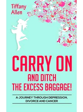 预订 Carry On and Ditch the Excess Baggage!: A Journey through Depression, Divorce & Cancer: 9780997922707