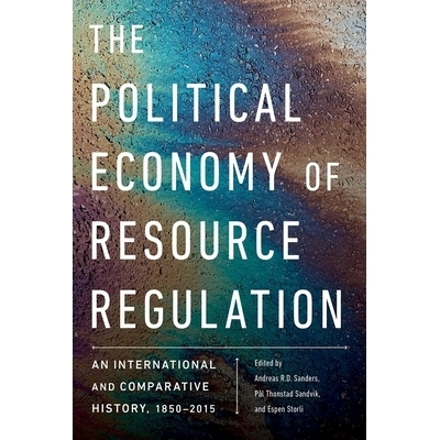 预订 The Political Economy of Resource Regulation: An International and Comparative History, 1850-2015 资源管制的政治经