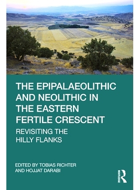 预订 The Epipalaeolithic and Neolithic in the Eastern Fertile Crescent: Revisiting the Hilly Flanks 东部新月沃土的晚旧石