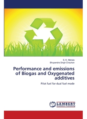 预订 Performance and emissions of Biogas and Oxygenated additives: Pilot fuel for dual fuel mode: 9786139818921