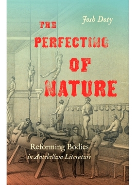 预订 The Perfecting of Nature: Reforming Bodies in Antebellum Literature 自然的完善：前肢文学的重塑: 9781469659619