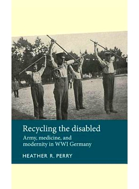 预订 Recycling the Disabled: Army, Medicine, and Modernity in Wwi Germany: 9781526106773