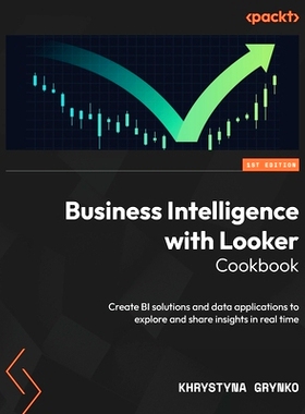 预订 Business Intelligence with Looker Cookbook: Create BI solutions and data applications to explore and share insights
