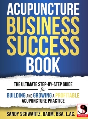预订 Acupuncture Business Success Book: The Ultimate Step-by-Step Guide for Building and Growing a Profitable Acupunctur