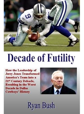 预订 Decade of Futility: How The Leadership of Jerry Jones Transformed America’s Team into a 21st Century Debacle, Resu