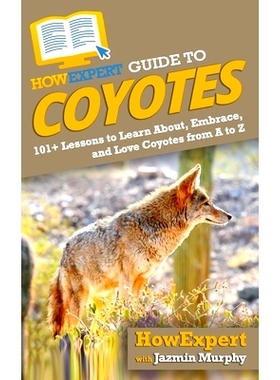预订 HowExpert Guide to Coyotes: 101+ Lessons to Learn About, Embrace, and Love Coyotes from A to Z: 9781648914249