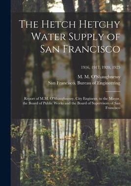 [预订]The Hetch Hetchy Water Supply of San Francisco: Report of M.M. O’Shaughnessy, City Engineer, to th 9781014500106