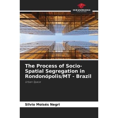预订 The Process of Socio-Spatial Segregation in Rondonópolis/MT - Brazil: 9786209432033