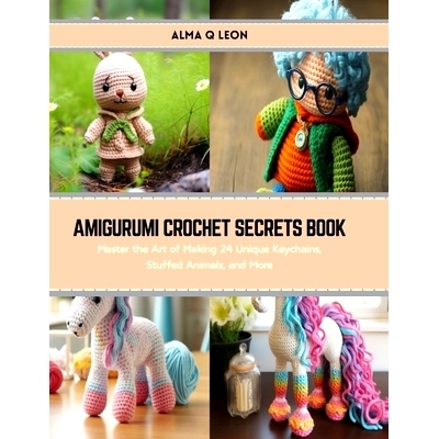 预订 Amigurumi Crochet Secrets Book: Master the Art of Making 24 Unique Keychains, Stuffed Animals, and More: 9798874365