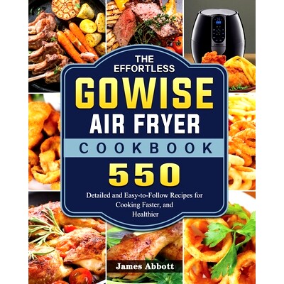 预订 The Effortless GOWISE Air Fryer Cookbook: 550 Detailed and Easy-to-Follow Recipes for Cooking Faster, and Healthier