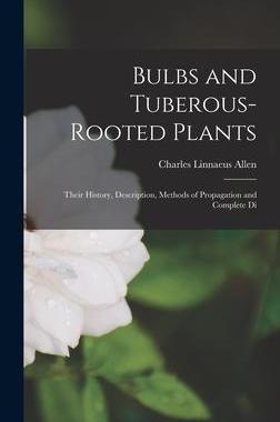 [预订]Bulbs and Tuberous-rooted Plants: Their History, Description, Methods of Propagation and Complete Di 9781016927598