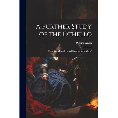 预订 A Further Study of the Othello: Have We Misunderstood Shakespeare’s Moor?: 9781022871953
