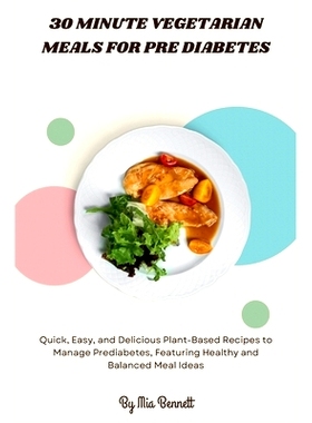 预订 30 Minute Vegetarian Meals for Pre Diabetes: Quick, Easy, and Delicious Plant-Based Recipes to Manage Prediabetes,