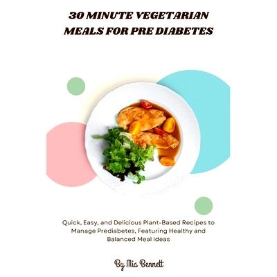 预订 30 Minute Vegetarian Meals for Pre Diabetes: Quick, Easy, and Delicious Plant-Based Recipes to Manage Prediabetes,
